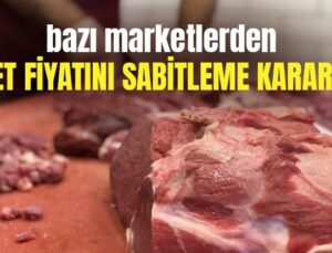 Bazı Marketlerden Et Fiyatını Sabitleme Kararı