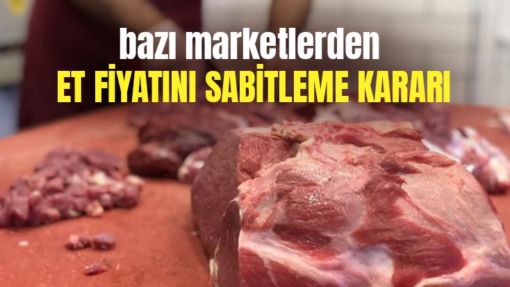 Bazı Marketlerden Et Fiyatını Sabitleme Kararı