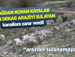 Dağdan Kopan Kayalar 3 Bin Dekar Araziyi Sulayan Kanallara Zarar Verdi