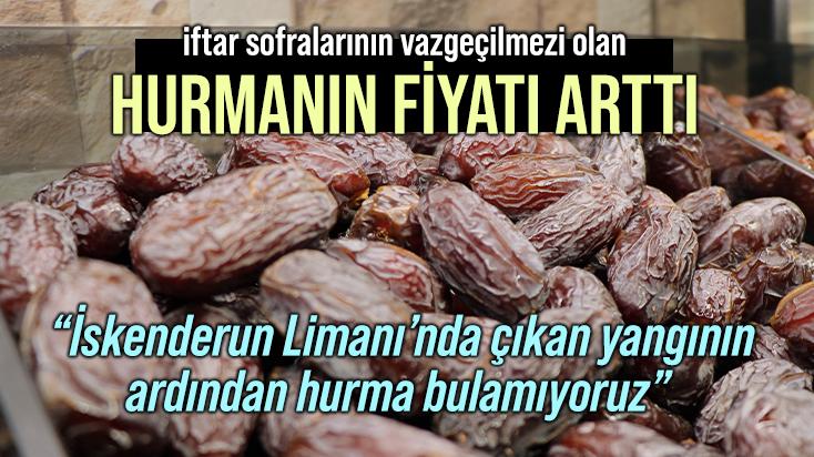 Hurmanın Fiyatı Arttı: “İskenderun Limanı’nda Çıkan Yangının Ardından Hurma Bulamıyoruz”