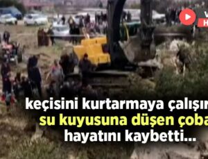 Keçisini kurtarmaya çalışırken su kuyusuna düşen çoban hayatını kaybetti