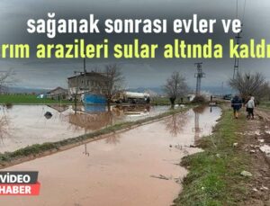 Sağanak Sonrası Evler Ve Tarım Arazileri Sular Altında Kaldı