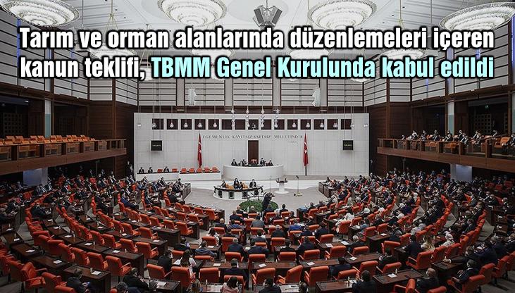 Tarım Ve Orman Alanlarında Düzenlemeleri Içeren Kanun Teklifi Tbmm Genel Kurulunda Kabul Edildi