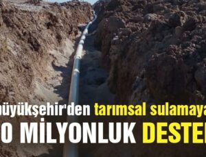 Büyükşehir’Den Tarımsal Sulamaya 30 Milyonluk Destek