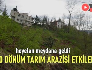 Heyelan Meydana Geldi 250 Dönüm Tarım Arazisi Etkilendi