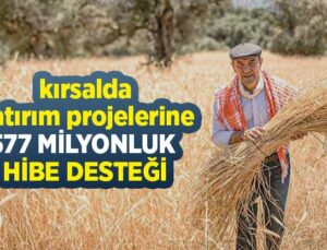 Kırsalda Yatırım Projelerine 577 Milyonluk Hibe Desteği