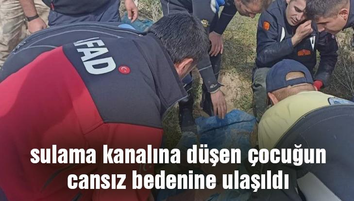 Sulama Kanalına Düşen Çocuğun Cansız Bedenine Ulaşıldı