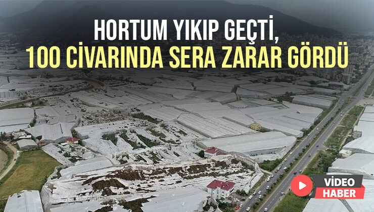 Hortum Yıkıp Geçti, 100 Civarında Sera Zarar Gördü