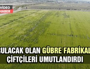 Kurulacak Olan Gübre Fabrikaları Çiftçileri Umutlandırdı