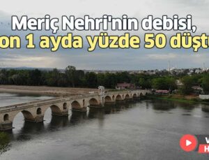 Meriç Nehri’Nin Debisi, Son 1 Ayda Yüzde 50 Düştü