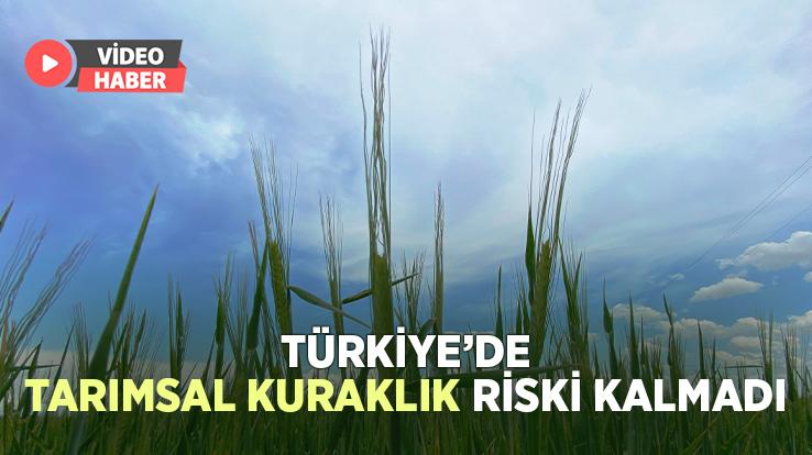 Türkiye’de Tarımsal Kuraklık Riski Kalmadı