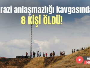 Arazi Anlaşmazlığı Kavgasında 8 Kişi Öldü