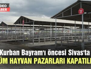 Kurban Bayram’I Öncesi Sivas’Ta Tüm Hayvan Pazarları Kapatıldı