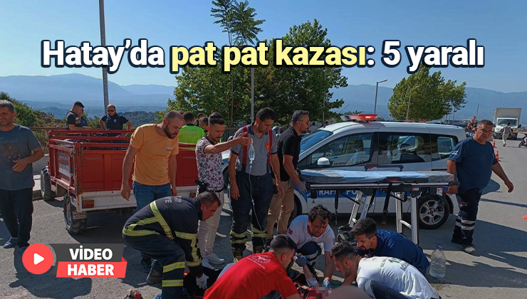 Hatay’da Pat Pat Kazası: 5 Yaralı