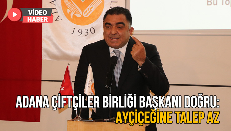 Adana Çiftçiler Birliği Başkanı Doğru “Ayçiçeğine Talep Az”