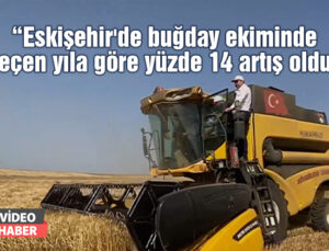 “Eskişehir’De Buğday Ekiminde Geçen Yıla Göre Yüzde 14 Artış Oldu”