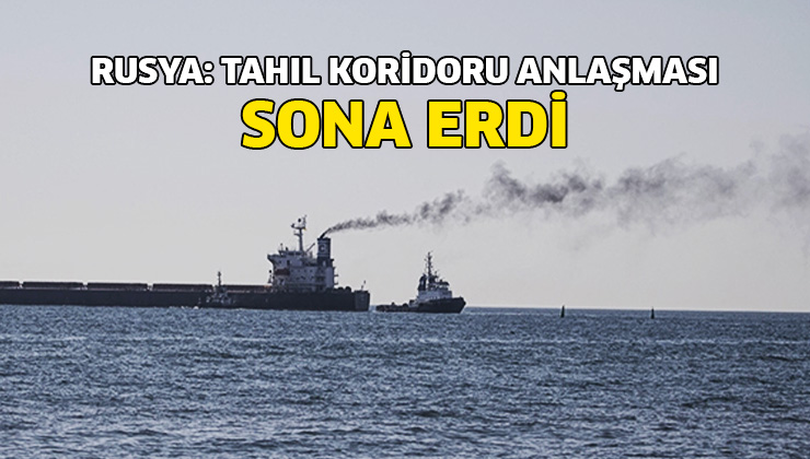 Rusya: Tahıl Koridoru Anlaşması Sona Erdi