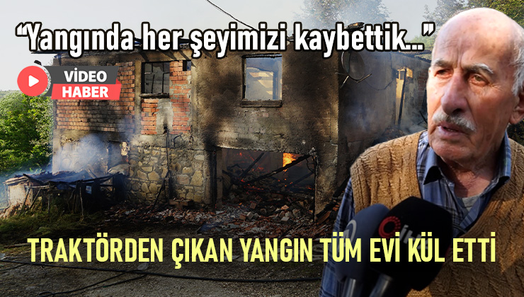 Traktörden Çıkan Yangın Tüm Evi Kül Etti…