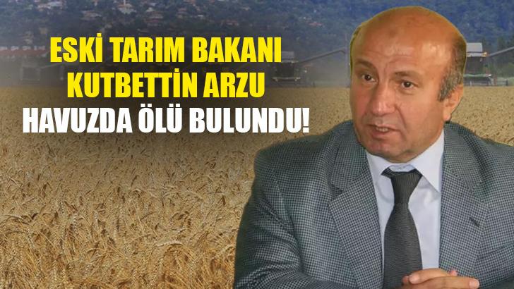 Eski Tarım Bakanı Kutbettin Arzu Havuzda Ölü Bulundu!