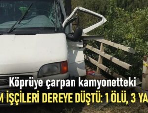 Köprüye Çarpan Kamyonetteki Tarım Işçileri Dereye Düştü: 1 Ölü, 3 Yaralı