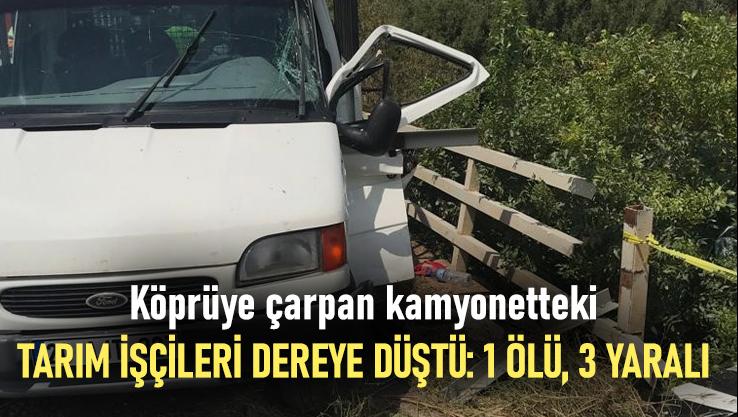 Köprüye Çarpan Kamyonetteki Tarım Işçileri Dereye Düştü: 1 Ölü, 3 Yaralı