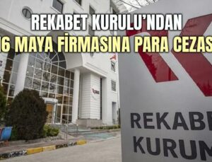 Rekabet Kurulu’ndan 16 Maya Firmasına Para Cezası