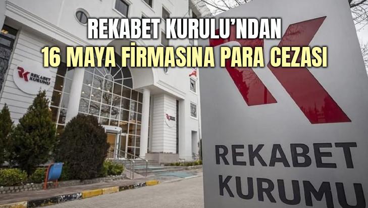 Rekabet Kurulu’ndan 16 Maya Firmasına Para Cezası