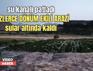 Su Kanalı Patladı, Yüzlerce Dönüm Ekili Arazi Sular Altında Kaldı