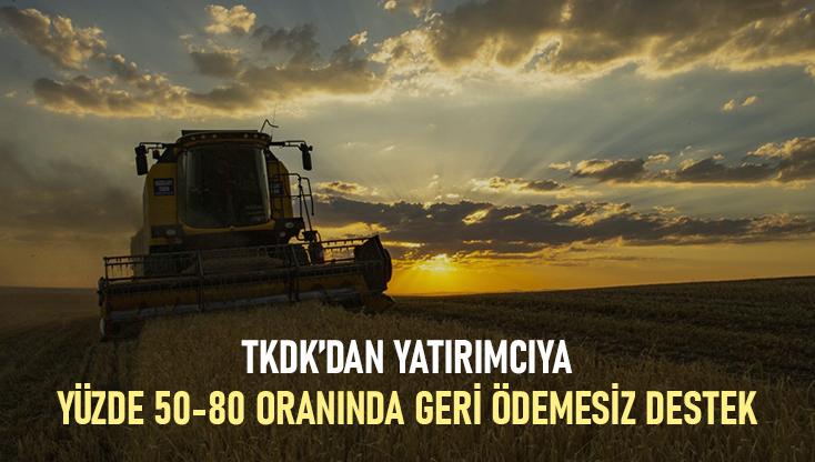 Tkdk’dan Yatırımcıya Yüzde 50-80 Oranında Geri Ödemesiz Destek