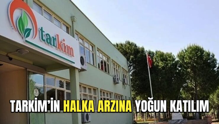 Tarki̇m’in Halka Arzına Yoğun Katılım