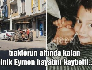 Traktörün Altında Kalan Minik Eymen Hayatını Kaybetti