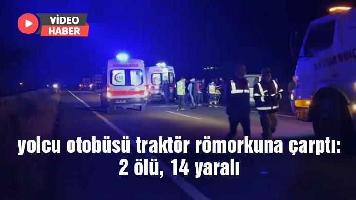 Yolcu Otobüsü Traktör Römorkuna Çarptı: 2 Ölü, 14 Yaralı