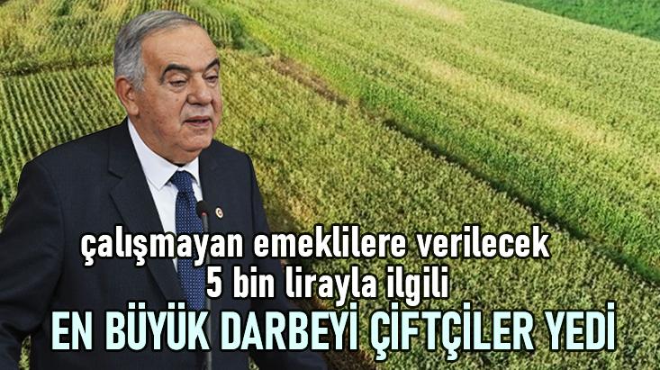 “Çalışmayan Emeklilere Verilecek 5 Bin Lirayla Ilgili En Büyük Darbeyi Çiftçiler Yedi”