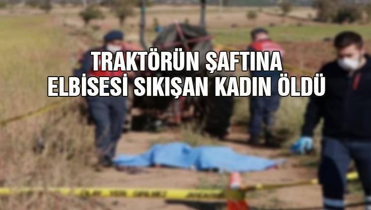 Traktörün Şaftına Elbisesi Sıkışan Kadın Öldü