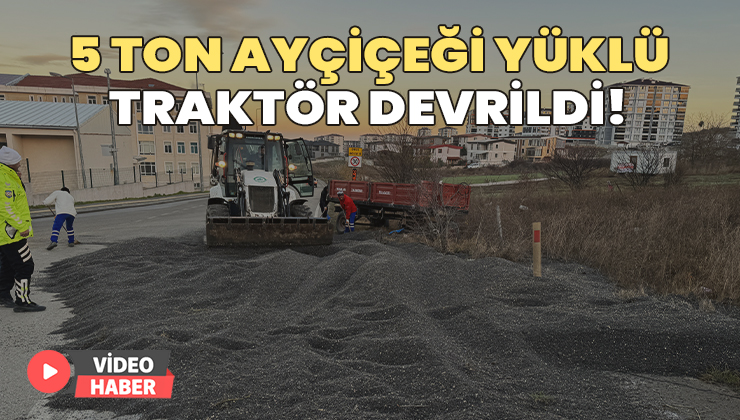 5 Ton Ayçiçeği Yüklü Traktör Devrildi!