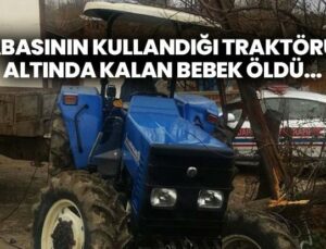 Babasının Kullandığı Traktörün Altında Kalan Bebek Öldü