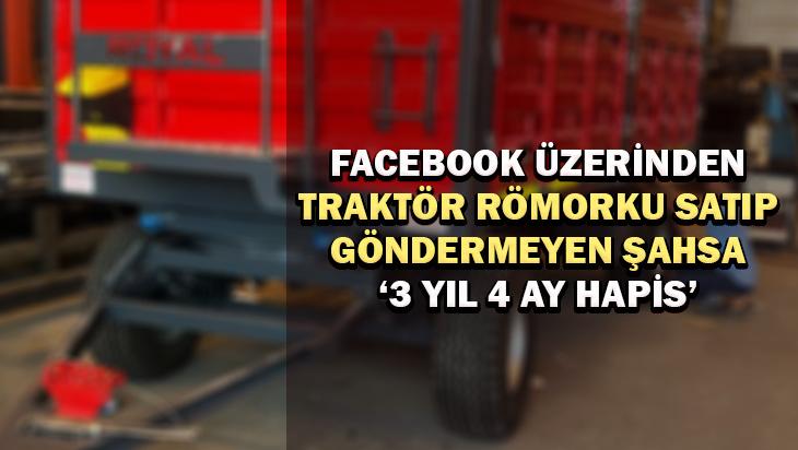 Facebook Üzerinden Traktör Römorku Satıp Göndermeyen Şahsa 3 Yıl 4 Ay Hapis