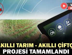 “Akıllı Tarım – Akıllı Çiftçi” Projesi Tamamlandı