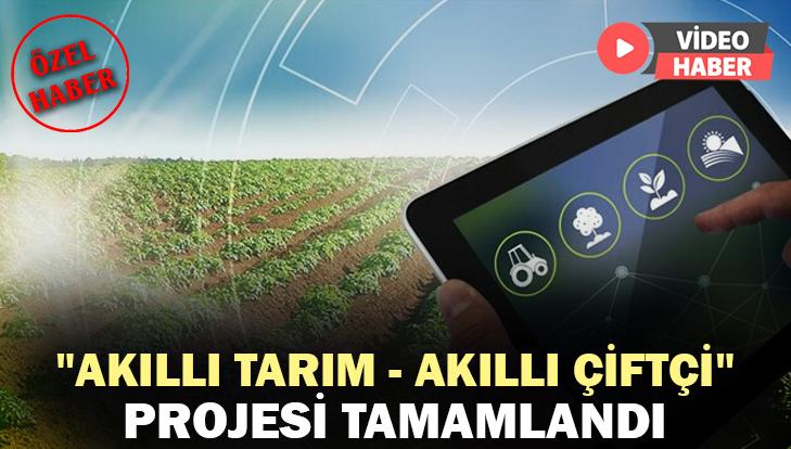 “Akıllı Tarım – Akıllı Çiftçi” Projesi Tamamlandı