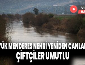 Büyük Menderes Nehri Yeniden Canlandı: Çiftçiler Umutlu