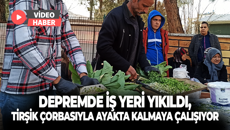 Depremde Iş Yeri Yıkıldı, Tirşik Çorbasıyla Ayakta Kalmaya Çalışıyor