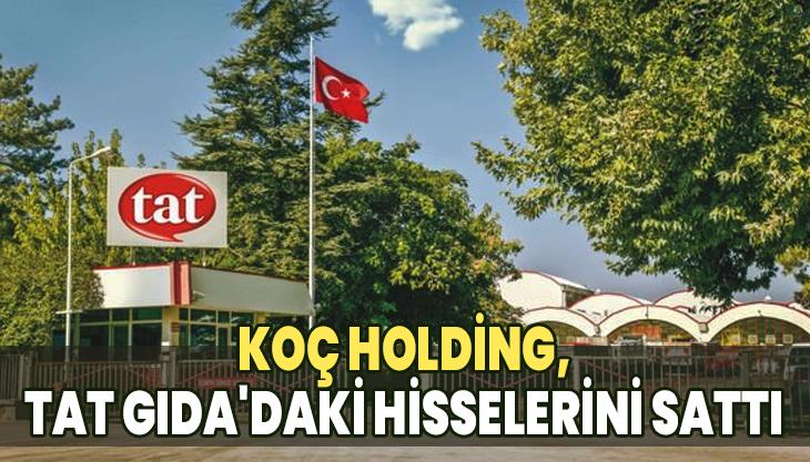 Koç Holding, Tat Gıda’Daki Hisselerini Sattı