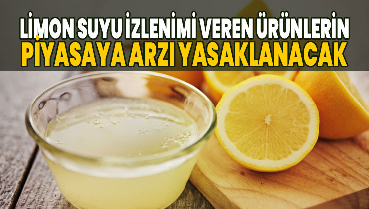 Limon Suyu Izlenimi Veren Ürünlerin Piyasaya Arzı Yasaklanacak