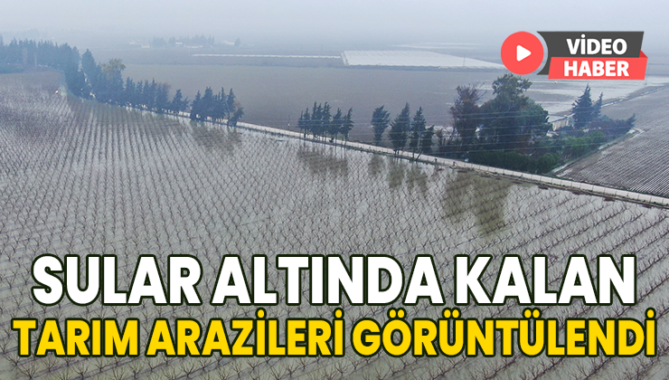 Sular Altında Kalan Tarım Arazileri Havadan Görüntülendi