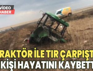 Traktör Ile Tır Çarpıştı: 1 Kişi Hayatını Kaybetti