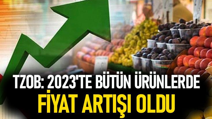 Tzob: 2023’Te Bütün Ürünlerde Fiyat Artışı Oldu