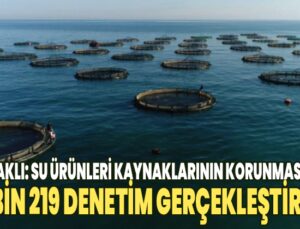 Yumaklı: Su Ürünleri Kaynaklarının Korunması Için 171 Bin 219 Denetim Gerçekleştirildi