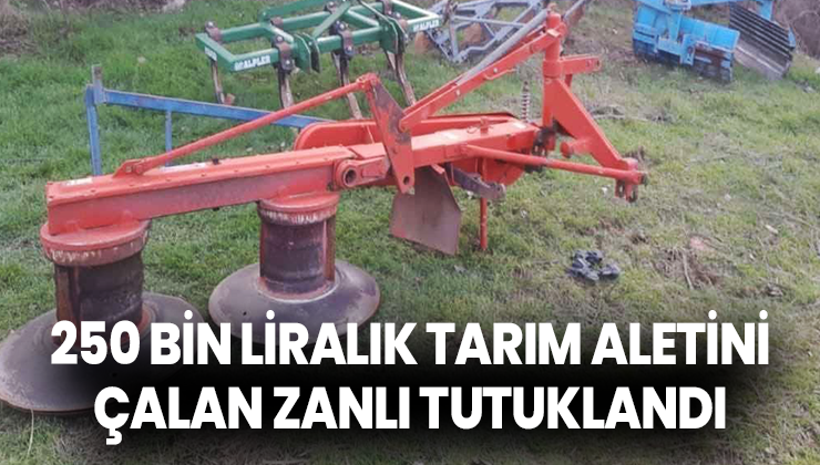 250 Bin Liralık Tarım Aletini Çalan Zanlı Tutuklandı