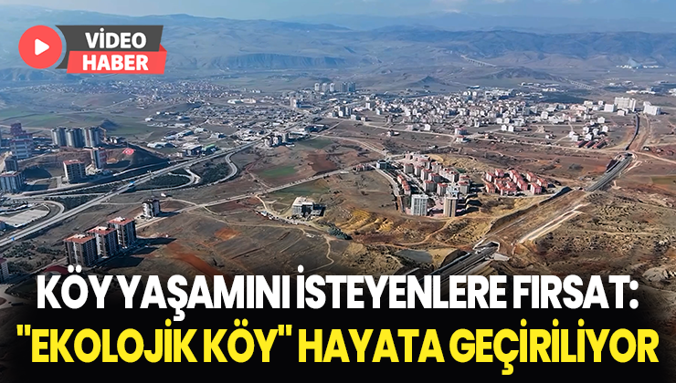 Köy Yaşamını Isteyenlere Fırsat: “Ekolojik Köy” Hayata Geçiriliyor