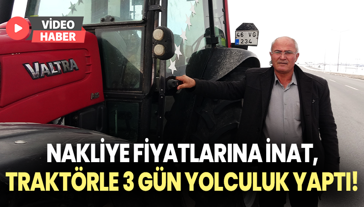 Nakliye Fiyatlarına Inat, Traktörle 3 Gün Yolculuk Yaptı